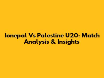 Ionepal Vs Palestine U20: Match Analysis & Insights