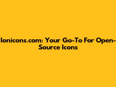 Ionicons.com: Your Go-To For Open-Source Icons