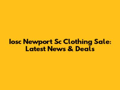 Iosc Newport Sc Clothing Sale: Latest News & Deals
