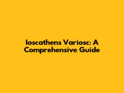 Ioscathens Variosc: A Comprehensive Guide
