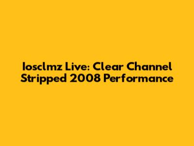 Iosclmz Live: Clear Channel Stripped 2008 Performance