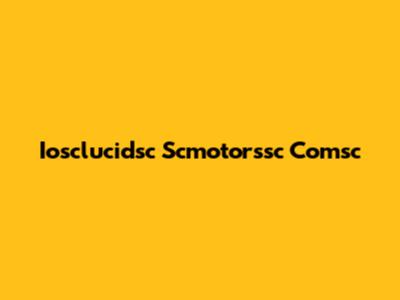 Iosclucidsc Scmotorssc Comsc
