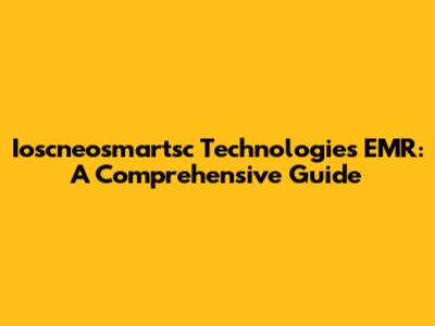 Ioscneosmartsc Technologies EMR: A Comprehensive Guide