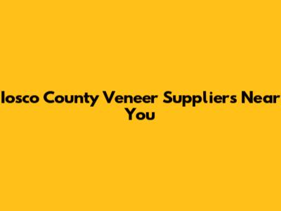 Iosco County Veneer Suppliers Near You