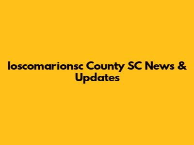Ioscomarionsc County SC News & Updates