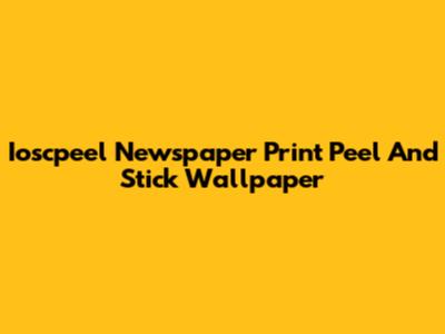 Ioscpeel Newspaper Print Peel And Stick Wallpaper