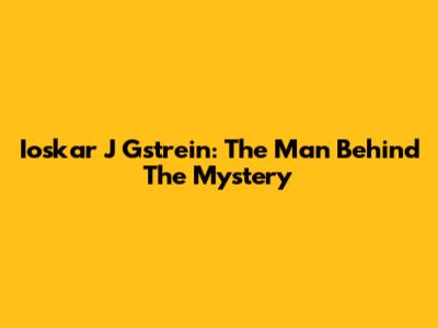 Ioskar J Gstrein: The Man Behind The Mystery