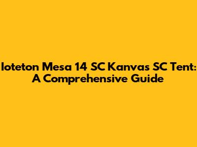 Ioteton Mesa 14 SC Kanvas SC Tent: A Comprehensive Guide