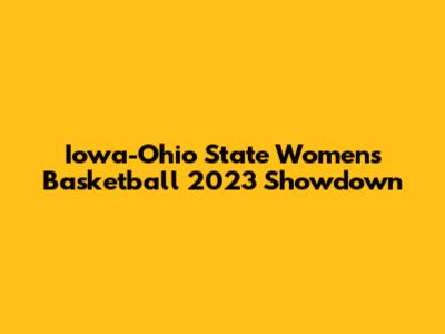 Iowa-Ohio State Women's Basketball 2023 Showdown