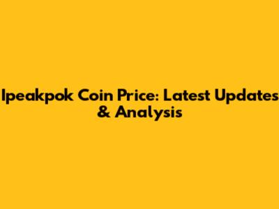 Ipeakpok Coin Price: Latest Updates & Analysis