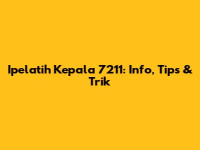 Ipelatih Kepala 7211: Info, Tips & Trik