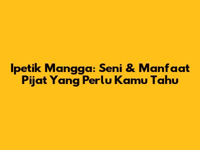Ipetik Mangga: Seni & Manfaat Pijat Yang Perlu Kamu Tahu
