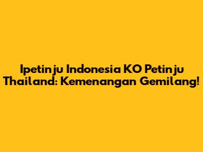 Ipetinju Indonesia KO Petinju Thailand: Kemenangan Gemilang!