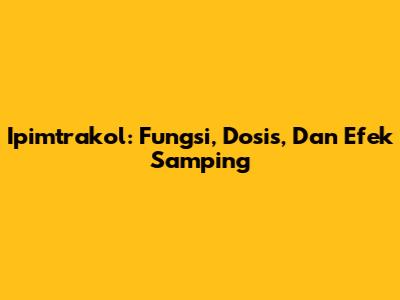 Ipimtrakol: Fungsi, Dosis, Dan Efek Samping