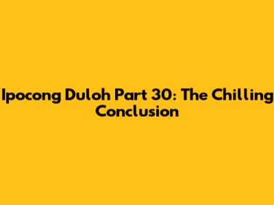 Ipocong Duloh Part 30: The Chilling Conclusion