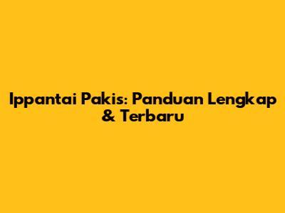 Ippantai Pakis: Panduan Lengkap & Terbaru