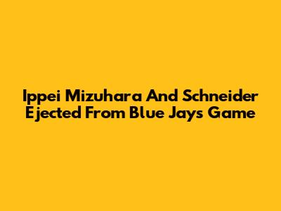 Ippei Mizuhara And Schneider Ejected From Blue Jays Game