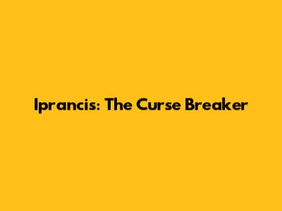 Iprancis: The Curse Breaker