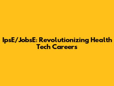 IpsE/JobsE: Revolutionizing Health Tech Careers