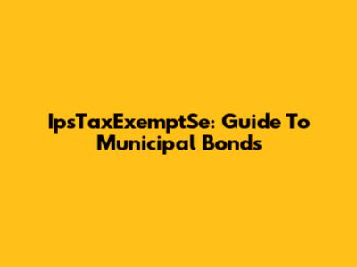 IpsTaxExemptSe: Guide To Municipal Bonds