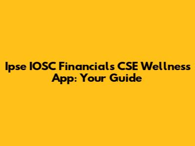Ipse IOSC Financials CSE Wellness App: Your Guide