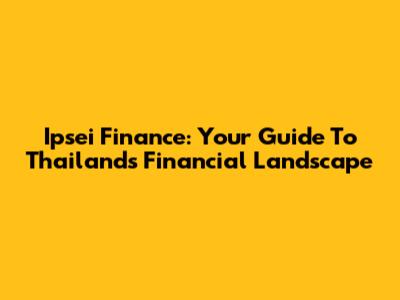 Ipsei Finance: Your Guide To Thailand's Financial Landscape