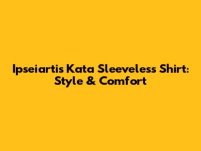 Ipseiartis Kata Sleeveless Shirt: Style & Comfort