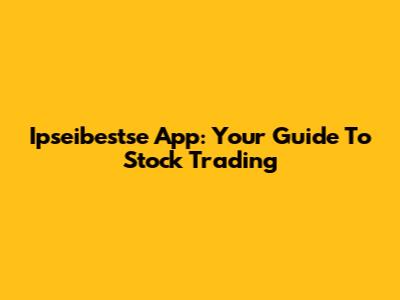 Ipseibestse App: Your Guide To Stock Trading