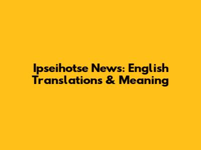 Ipseihotse News: English Translations & Meaning