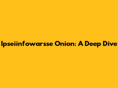 Ipseiinfowarsse Onion: A Deep Dive