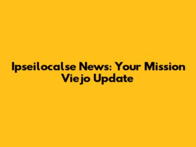 Ipseilocalse News: Your Mission Viejo Update