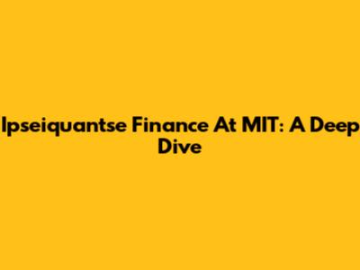 Ipseiquantse Finance At MIT: A Deep Dive