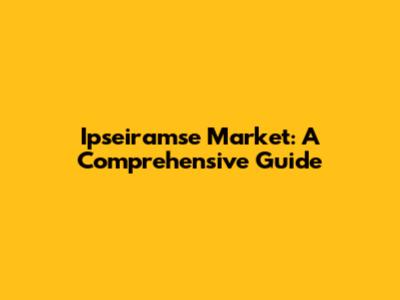 Ipseiramse Market: A Comprehensive Guide