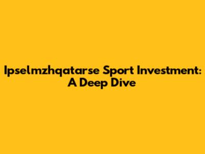 Ipselmzhqatarse Sport Investment: A Deep Dive