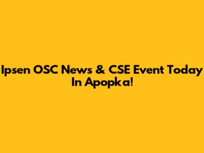 Ipsen OSC News & CSE Event Today In Apopka!