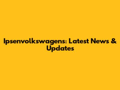Ipsenvolkswagens: Latest News & Updates