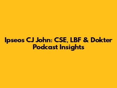 Ipseos CJ John: CSE, LBF & Dokter Podcast Insights
