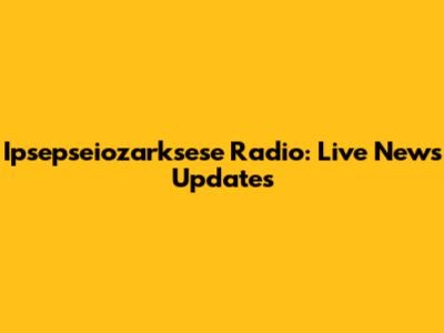 Ipsepseiozarksese Radio: Live News Updates