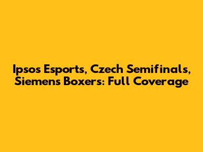 Ipsos Esports, Czech Semifinals, Siemens Boxers: Full Coverage