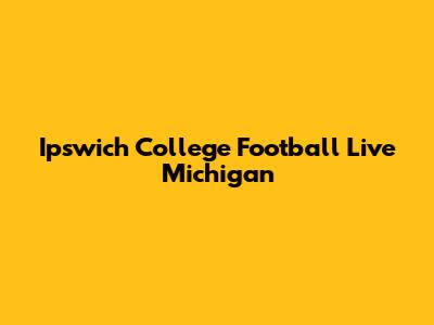 Ipswich College Football Live Michigan