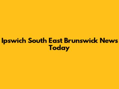 Ipswich South East Brunswick News Today