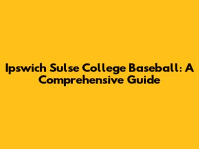 Ipswich Sulse College Baseball: A Comprehensive Guide