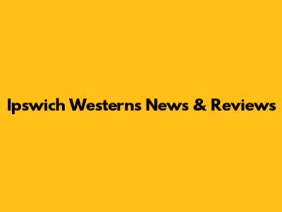 Ipswich Westerns News & Reviews