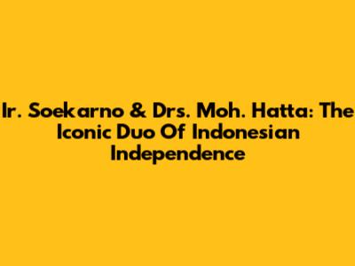 Ir. Soekarno & Drs. Moh. Hatta: The Iconic Duo Of Indonesian Independence