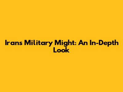 Iran's Military Might: An In-Depth Look