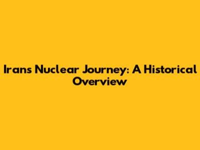 Iran's Nuclear Journey: A Historical Overview