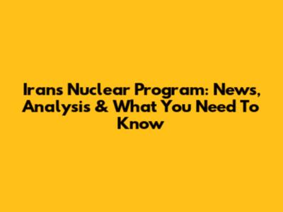 Iran's Nuclear Program: News, Analysis & What You Need To Know