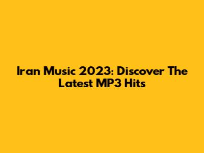 Iran Music 2023: Discover The Latest MP3 Hits