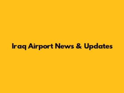 Iraq Airport News & Updates