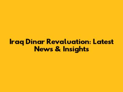 Iraq Dinar Revaluation: Latest News & Insights